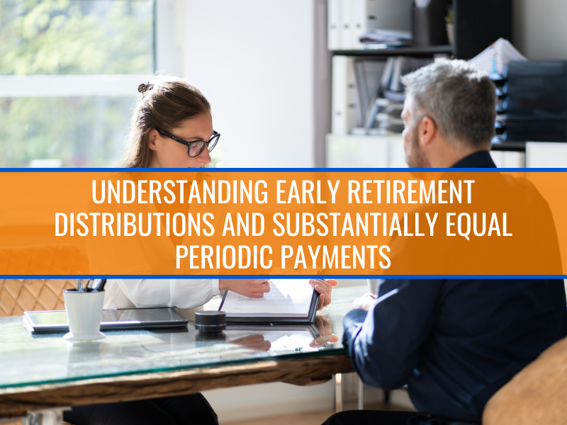 Understanding Early Retirement Distributions and Substantially Equal Periodic Payments